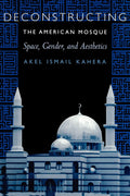 Deconstructing The American Mosque: Space, Gender, and Aesthetics - Paperback by Akel Kahera